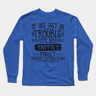 If We Get In Trouble It's Pappie's Fault Long Sleeve T-Shirt